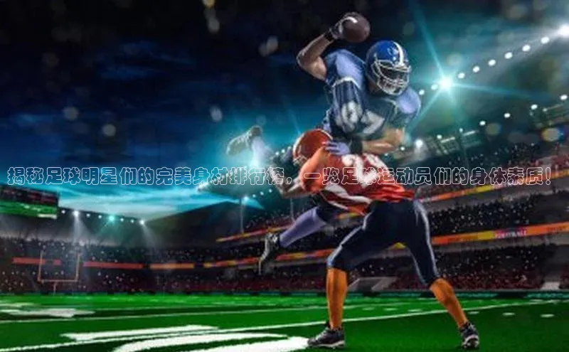 焦点注册入口小度商城揭秘足球明星们的完美身材排行榜，一览足球运动员们的身体素质！